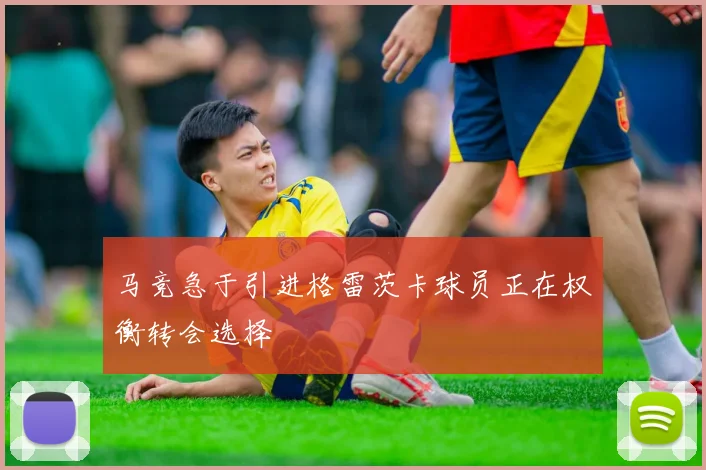 马竞急于引进格雷茨卡球员正在权衡转会选择