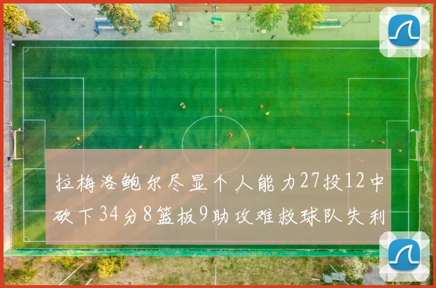 拉梅洛鲍尔尽显个人能力27投12中砍下34分8篮板9助攻难救球队失利