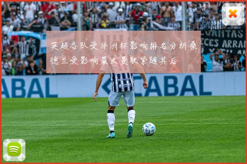 英超各队受非洲杯影响排名分析桑德兰受影响最大曼联紧随其后