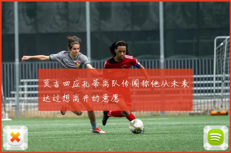 莫吉回应孔蒂离队传闻称他从未表达过想离开的意愿